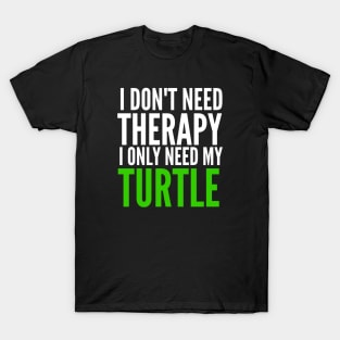 I don't need therapy I only need my turtle T-Shirt